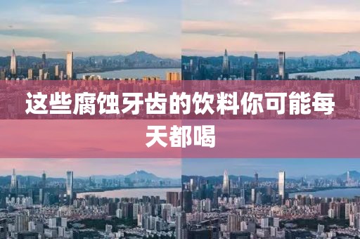 这些腐蚀牙齿的饮料你可能每天都喝