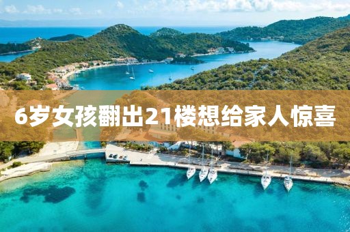 6岁女孩翻出21楼想给家人惊喜