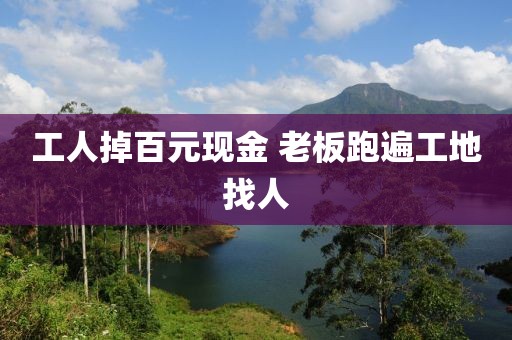 工人掉百元现金 老板跑遍工地找人