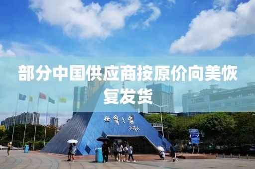 部分中国供应商按原价向美恢复发货