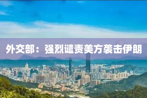 外交部：强烈谴责美方袭击伊朗
