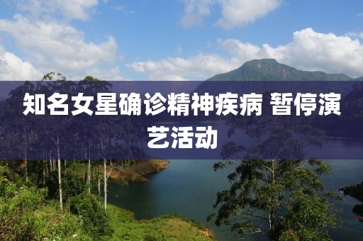 知名女星确诊精神疾病 暂停演艺活动