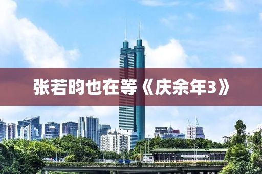 张若昀也在等《庆余年3》