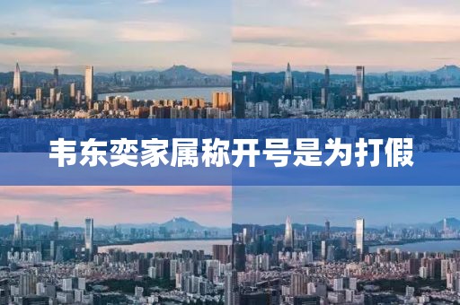 韦东奕家属称开号是为打假