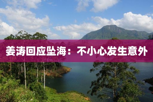 姜涛回应坠海：不小心发生意外