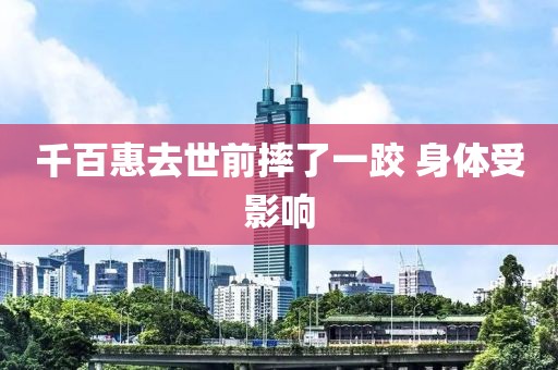 千百惠去世前摔了一跤 身体受影响