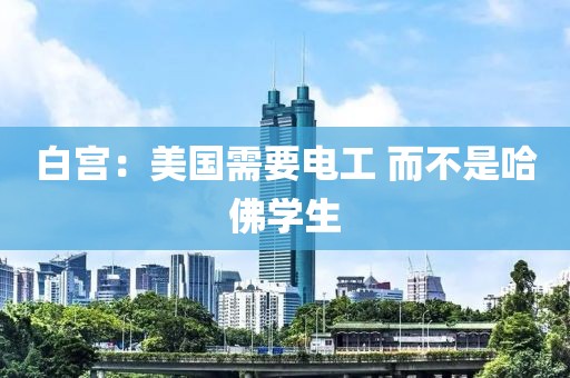 白宫：美国需要电工 而不是哈佛学生