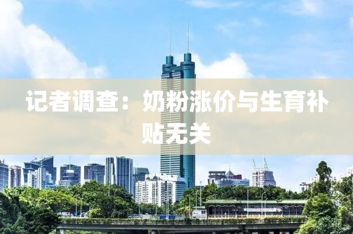 记者调查：奶粉涨价与生育补贴无关