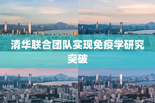 清华联合团队实现免疫学研究突破