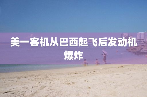 美一客机从巴西起飞后发动机爆炸