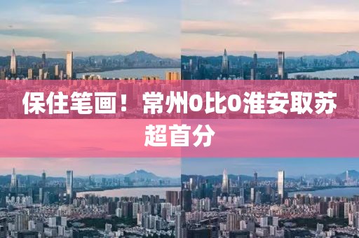 保住笔画！常州0比0淮安取苏超首分
