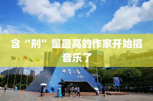 含“刑”量最高的作家开始搞音乐了