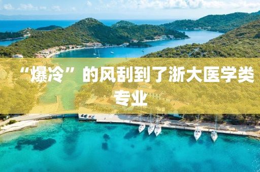 “爆冷”的风刮到了浙大医学类专业