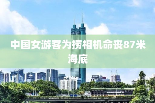 中国女游客为捞相机命丧87米海底
