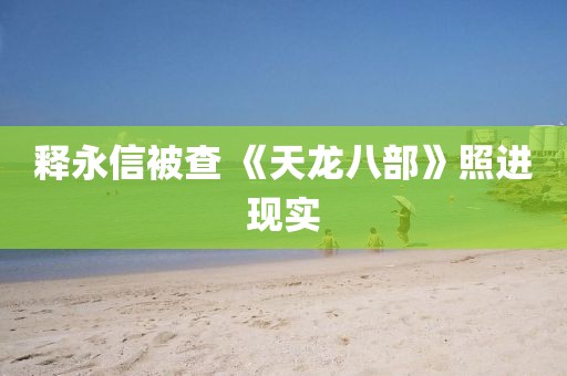 释永信被查 《天龙八部》照进现实