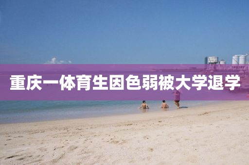 重庆一体育生因色弱被大学退学
