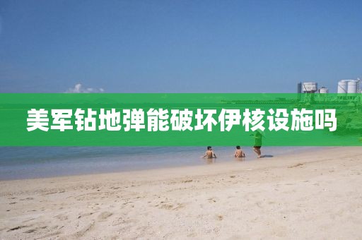 美军钻地弹能破坏伊核设施吗