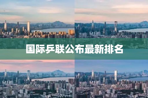 国际乒联公布最新排名