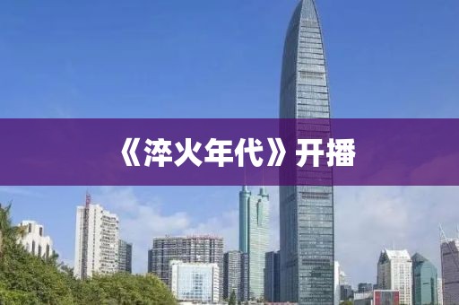 《淬火年代》开播