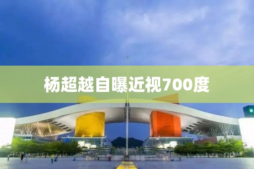 杨超越自曝近视700度