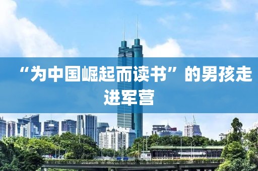 “为中国崛起而读书”的男孩走进军营