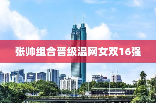 张帅组合晋级温网女双16强