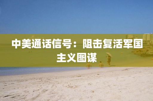 中美通话信号：阻击复活军国主义图谋
