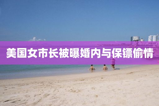 美国女市长被曝婚内与保镖偷情
