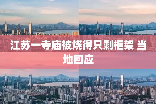 江苏一寺庙被烧得只剩框架 当地回应