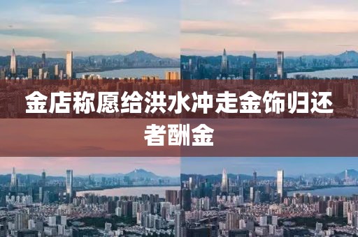金店称愿给洪水冲走金饰归还者酬金
