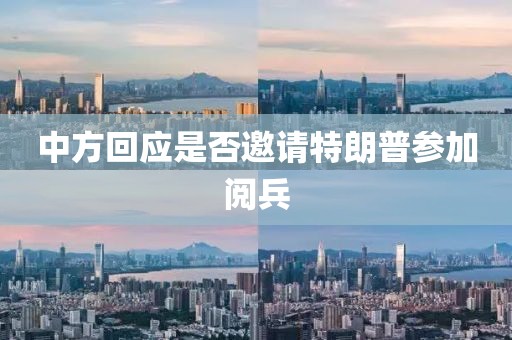 中方回应是否邀请特朗普参加阅兵