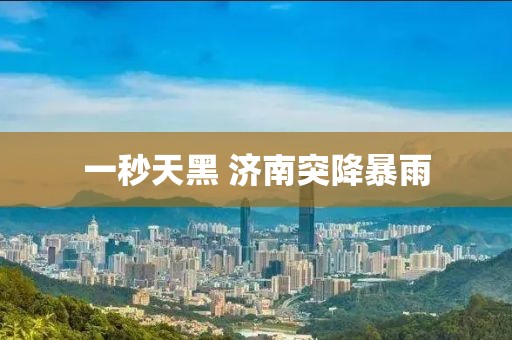 一秒天黑 济南突降暴雨
