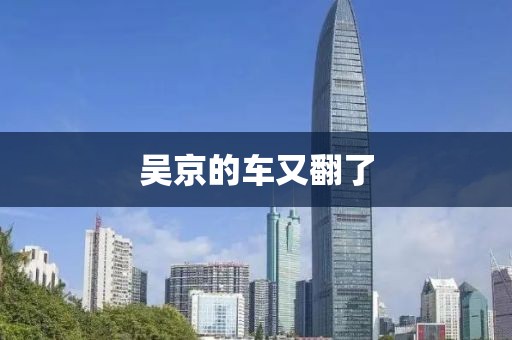吴京的车又翻了 吴京的车又翻了