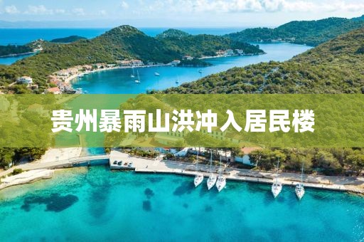 贵州暴雨山洪冲入居民楼