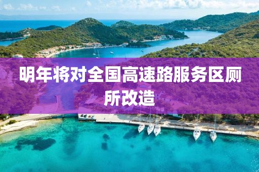 明年将对全国高速路服务区厕所改造