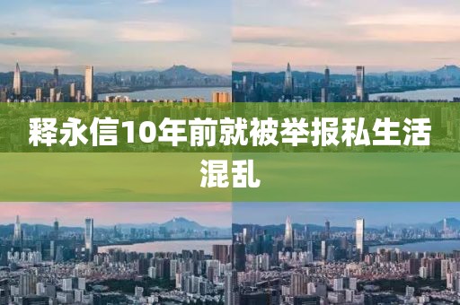 释永信10年前就被举报私生活混乱 释永信10年前就被举报私生活混乱
