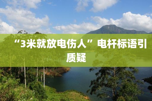 “3米就放电伤人”电杆标语引质疑