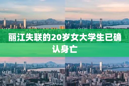 丽江失联的20岁女大学生已确认身亡