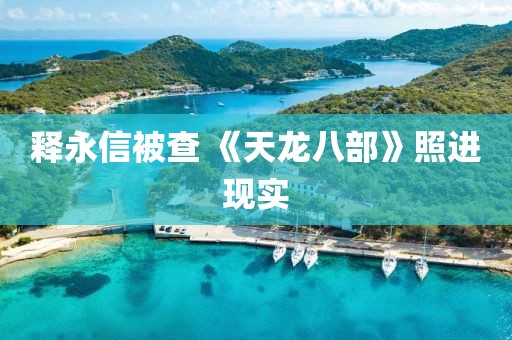 释永信被查 《天龙八部》照进现实