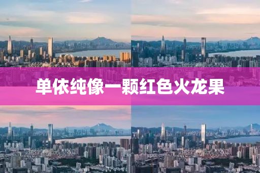 单依纯像一颗红色火龙果