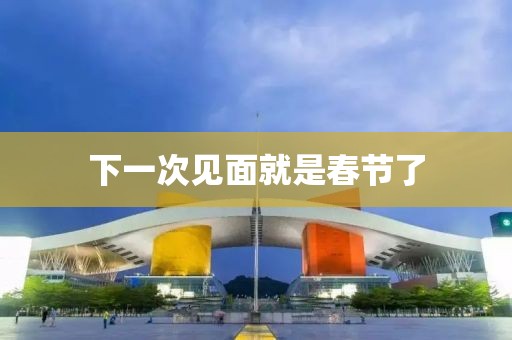 下一次见面就是春节了