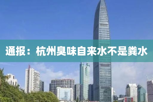 通报：杭州臭味自来水不是粪水