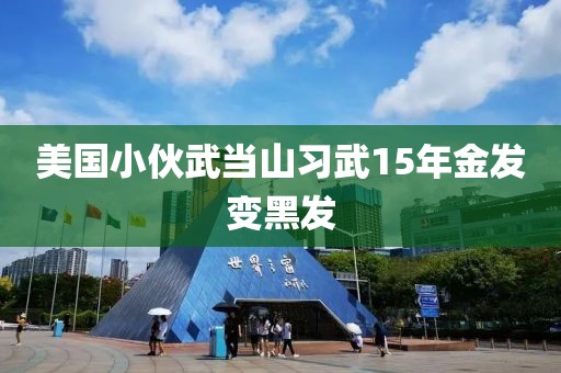 美国小伙武当山习武15年金发变黑发 美国小伙武当山习武15年金发变黑发