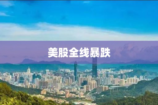 美股全线暴跌