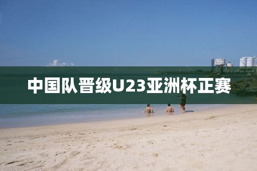 中国队晋级U23亚洲杯正赛