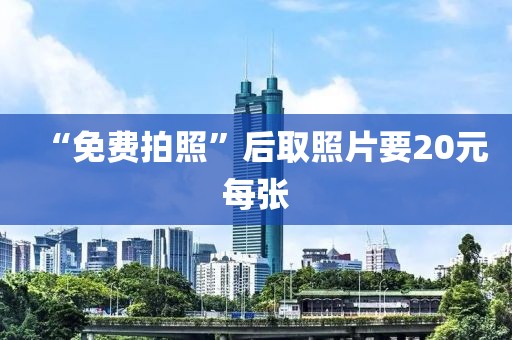 “免费拍照”后取照片要20元每张