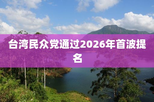 台湾民众党通过2026年首波提名