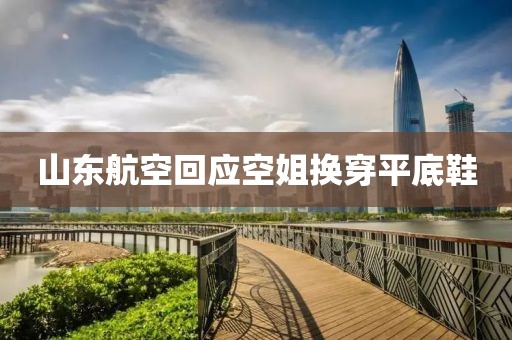 山东航空回应空姐换穿平底鞋