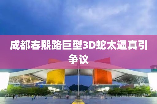 成都春熙路巨型3D蛇太逼真引争议