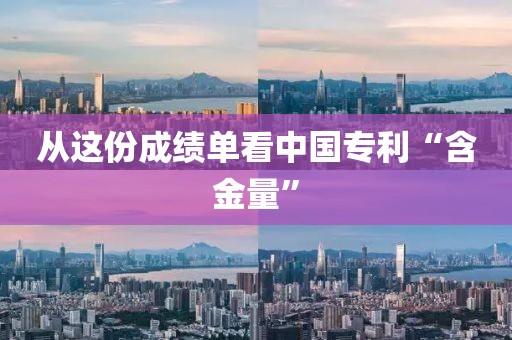 从这份成绩单看中国专利“含金量”